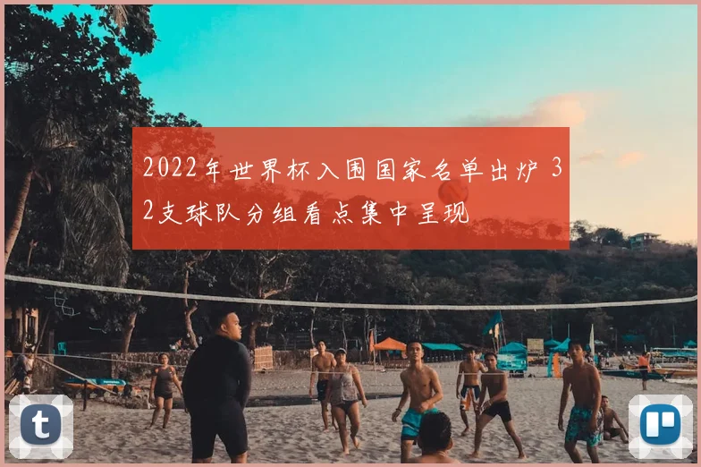 2022年世界杯入围国家名单出炉 32支球队分组看点集中呈现