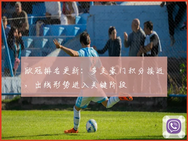 欧冠排名更新：多支豪门积分接近，出线形势进入关键阶段