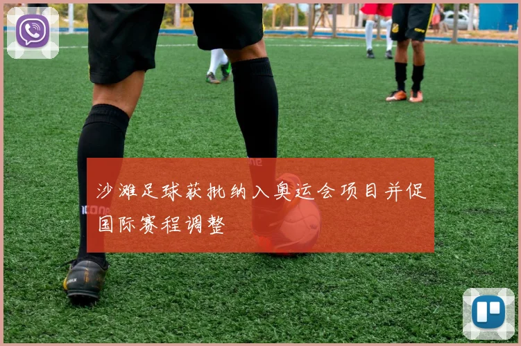 沙滩足球获批纳入奥运会项目并促国际赛程调整