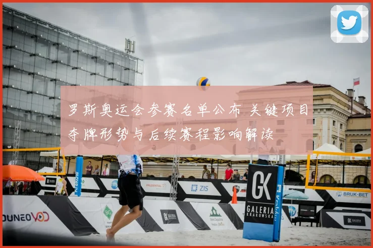 罗斯奥运会参赛名单公布 关键项目夺牌形势与后续赛程影响解读