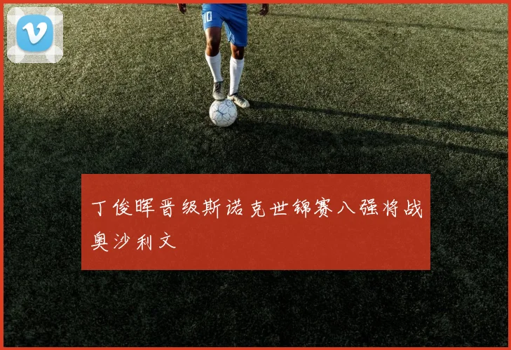 丁俊晖晋级斯诺克世锦赛八强将战奥沙利文