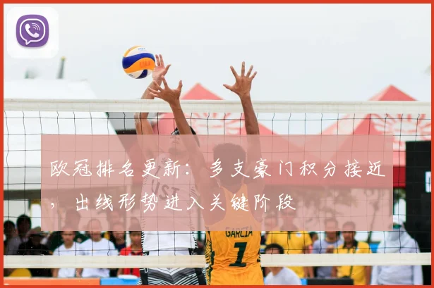 欧冠排名更新：多支豪门积分接近，出线形势进入关键阶段